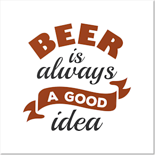 Beer Is Always A Good Idea Posters and Art